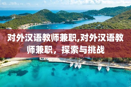 对外汉语教师兼职,对外汉语教师兼职，探索与挑战